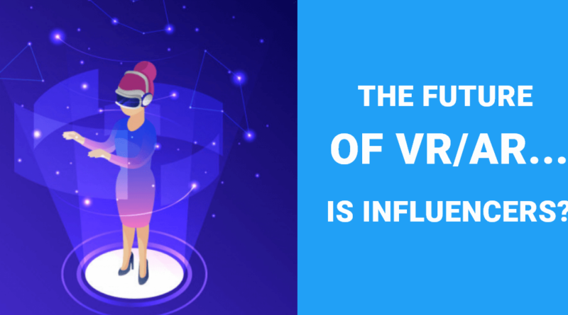 The Future of VR-AR...Is Influencers.