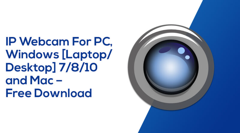 IP Webcam For PC, Windows [Laptop/Desktop] 7/8/10 and Mac – Free Download